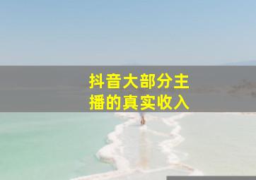 抖音大部分主播的真实收入