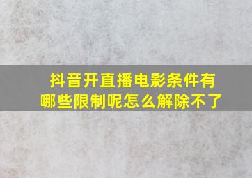 抖音开直播电影条件有哪些限制呢怎么解除不了