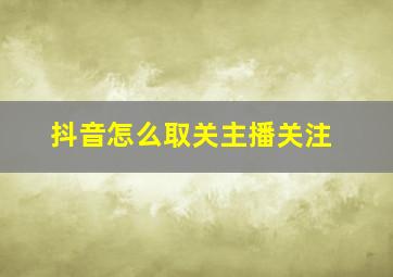 抖音怎么取关主播关注