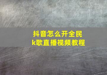 抖音怎么开全民k歌直播视频教程