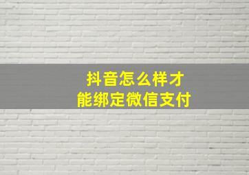 抖音怎么样才能绑定微信支付