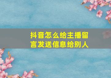 抖音怎么给主播留言发送信息给别人