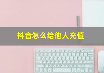 抖音怎么给他人充值