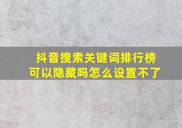 抖音搜索关键词排行榜可以隐藏吗怎么设置不了