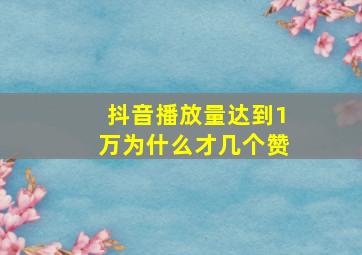 抖音播放量达到1万为什么才几个赞