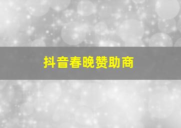 抖音春晚赞助商