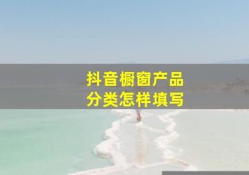 抖音橱窗产品分类怎样填写