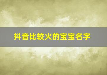 抖音比较火的宝宝名字