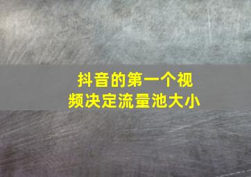 抖音的第一个视频决定流量池大小