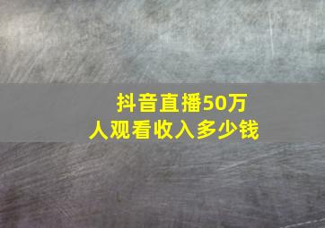 抖音直播50万人观看收入多少钱