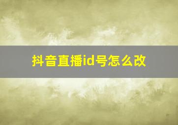 抖音直播id号怎么改