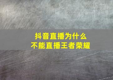 抖音直播为什么不能直播王者荣耀