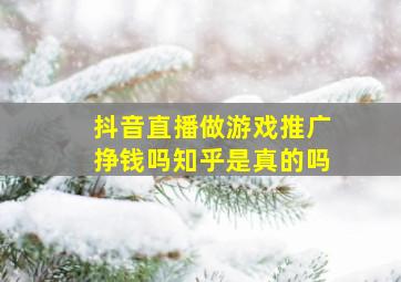 抖音直播做游戏推广挣钱吗知乎是真的吗