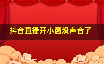 抖音直播开小窗没声音了