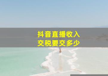 抖音直播收入交税要交多少