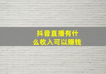 抖音直播有什么收入可以赚钱