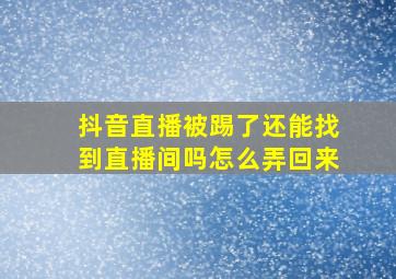 抖音直播被踢了还能找到直播间吗怎么弄回来