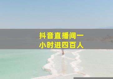 抖音直播间一小时进四百人