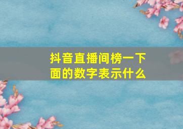 抖音直播间榜一下面的数字表示什么