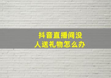 抖音直播间没人送礼物怎么办