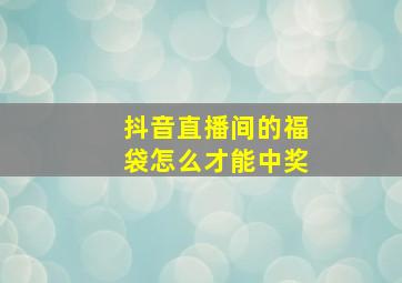 抖音直播间的福袋怎么才能中奖