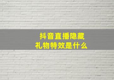 抖音直播隐藏礼物特效是什么