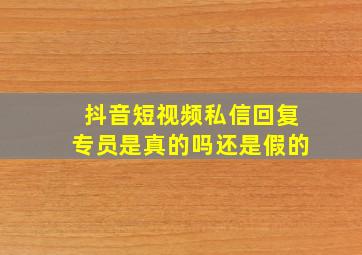 抖音短视频私信回复专员是真的吗还是假的