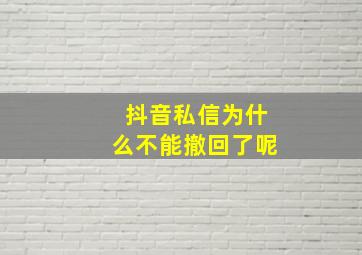 抖音私信为什么不能撤回了呢