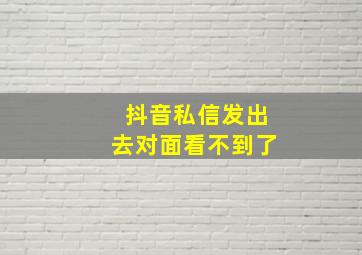 抖音私信发出去对面看不到了