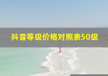 抖音等级价格对照表50级