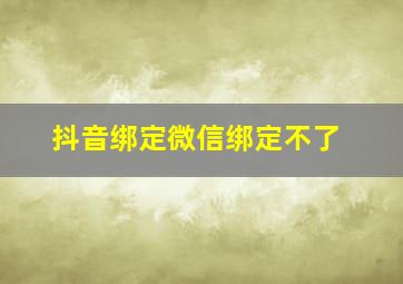 抖音绑定微信绑定不了