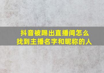 抖音被踢出直播间怎么找到主播名字和昵称的人