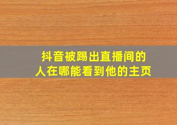 抖音被踢出直播间的人在哪能看到他的主页