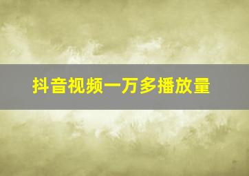 抖音视频一万多播放量