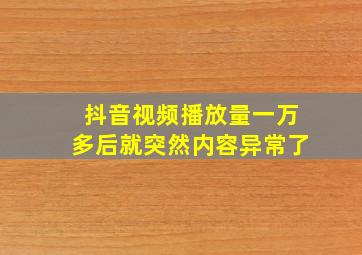 抖音视频播放量一万多后就突然内容异常了