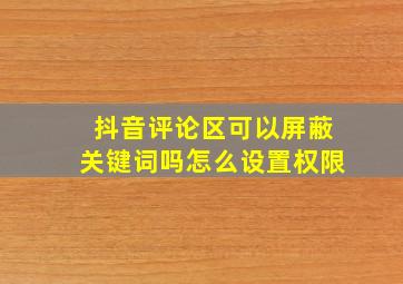 抖音评论区可以屏蔽关键词吗怎么设置权限