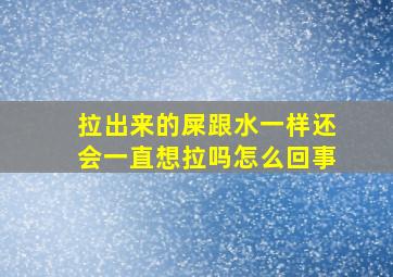 拉出来的屎跟水一样还会一直想拉吗怎么回事