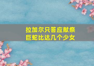 拉加尔只答应献祭巨蛇比达几个少女