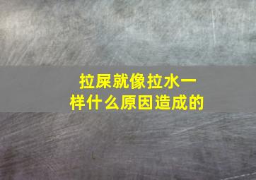 拉屎就像拉水一样什么原因造成的