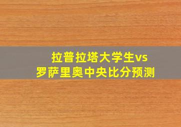 拉普拉塔大学生vs罗萨里奥中央比分预测