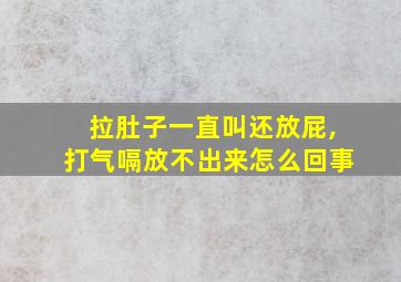 拉肚子一直叫还放屁,打气嗝放不出来怎么回事