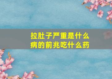 拉肚子严重是什么病的前兆吃什么药