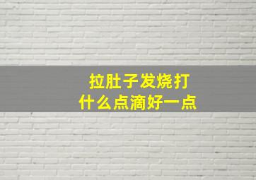 拉肚子发烧打什么点滴好一点