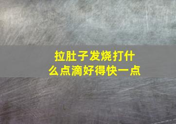 拉肚子发烧打什么点滴好得快一点