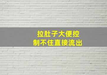 拉肚子大便控制不住直接流出