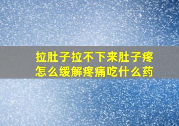 拉肚子拉不下来肚子疼怎么缓解疼痛吃什么药