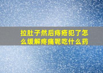 拉肚子然后痔疮犯了怎么缓解疼痛呢吃什么药