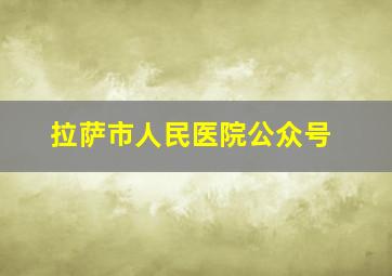 拉萨市人民医院公众号