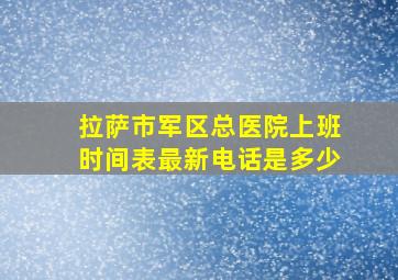 拉萨市军区总医院上班时间表最新电话是多少