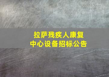 拉萨残疾人康复中心设备招标公告